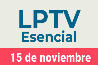 #LPTVEsencial Informativo web 15 de noviembre del 2022