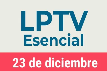 #LPTVEsencial Informativo web 23 de diciembre del 2022