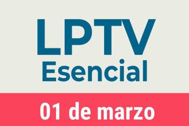 #LPTVEsencial Informativo web 1 de marzo del 2023