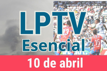 #LPTVEsencial Informativo web 10 de abril del 2023