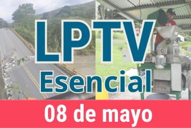 #LPTVEsencial Informativo web 8 de mayo del 2023