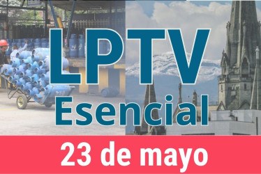 #LPTVEsencial Informativo web 23 de mayo del 2023