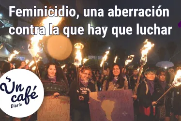 Contra el feminicidio se debe luchar cada día, así como nos tomamos Un Café diario