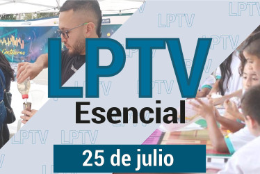 #LPTVEsencial Informativo web 25 de julio del 2023