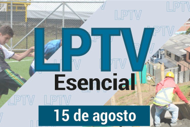 #LPTVEsencial Informativo web 15 de agosto del 2023