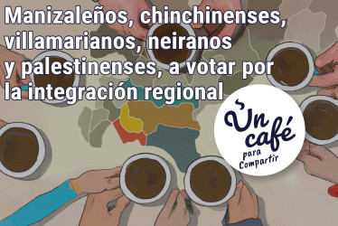 Manizaleños, chinchinenses, villamarianos, neiranos y palestinenses, a votar por la integración regional