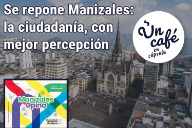 Se repone Manizales: la ciudadanía, con mejor percepción