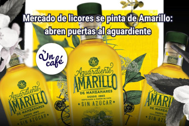 Aguardiente Amarillo: pleito comercial, apertura de fronteras y triunfo para Caldas, en Un Café