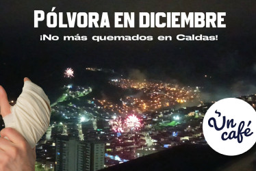 Pólvora en diciembre: ¡no más quemados en Caldas!