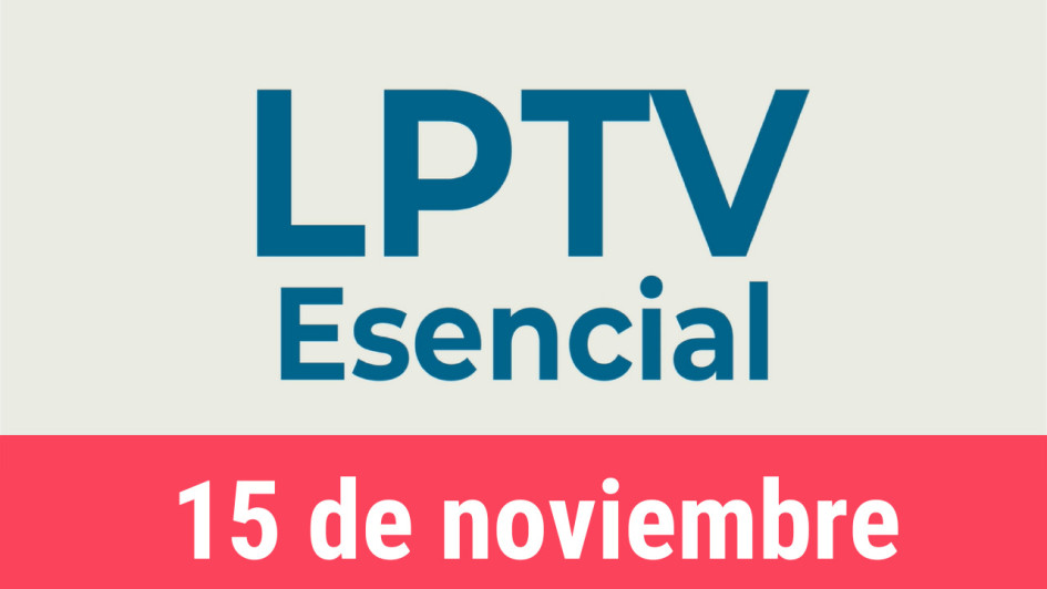 #LPTVEsencial Informativo web 15 de noviembre del 2022