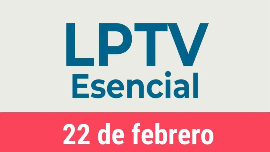 #LPTVEsencial Informativo web 22 de febrero del 2023