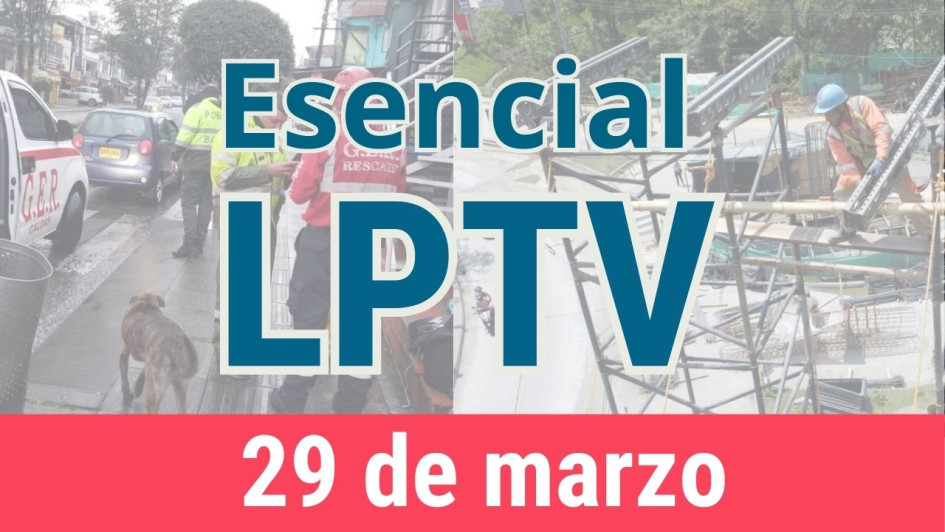 #LPTVEsencial Informativo web 29 de marzo del 2023