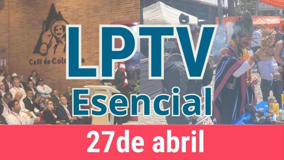 #LPTVEsencial Informativo web 27 de abril del 2023