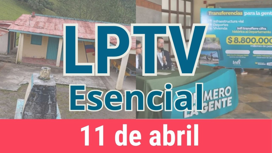 #LPTVEsencial Informativo web 11 de abril del 2023