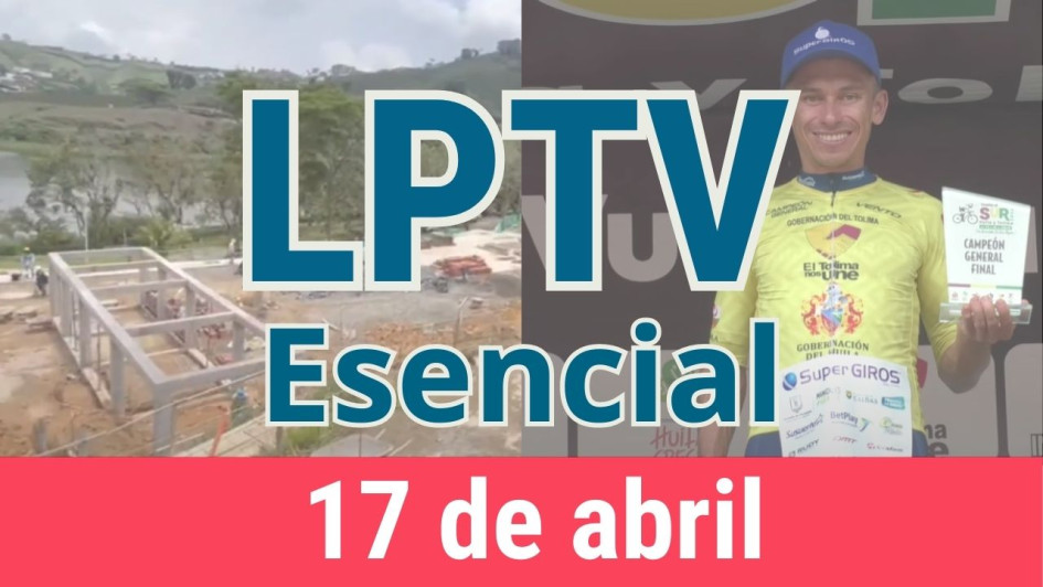 #LPTVEsencial Informativo web 17 de abril del 2023
