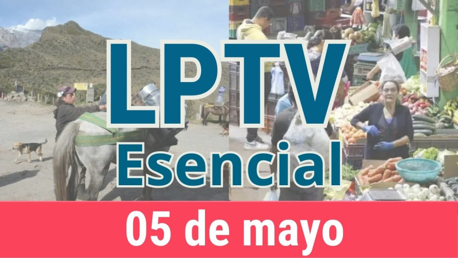 #LPTVEsencial Informativo web 5 de mayo del 2023