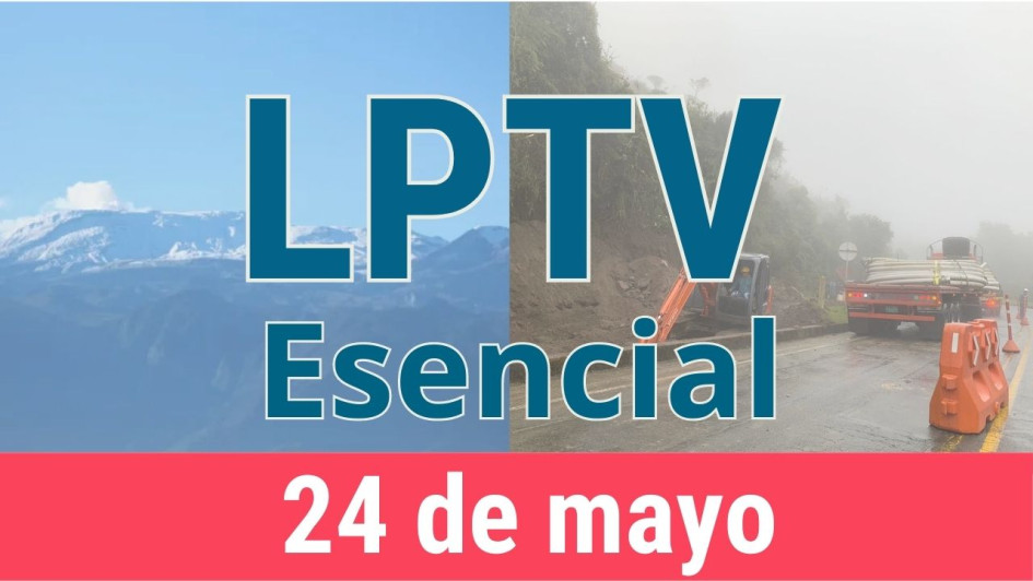 #LPTVEsencial Informativo web 24 de mayo del 2023