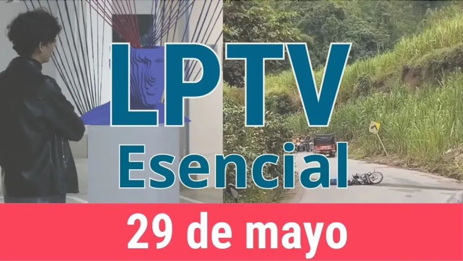 #LPTVEsencial Informativo web 29 de mayo del 2023