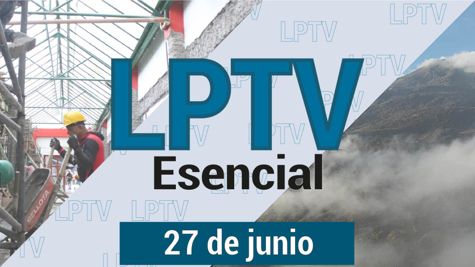 #LPTVEsencial Informativo web 27 de junio del 2023