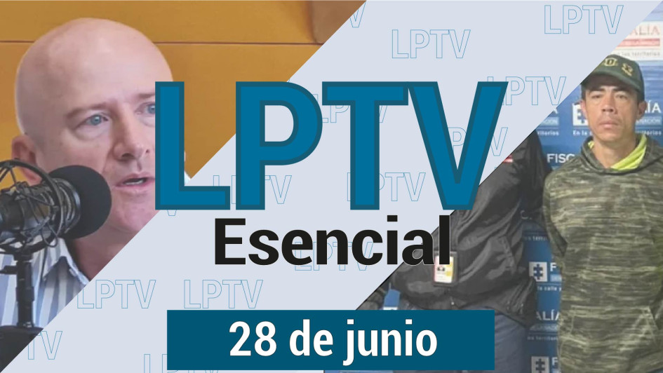 #LPTVEsencial Informativo web 28 de junio del 2023
