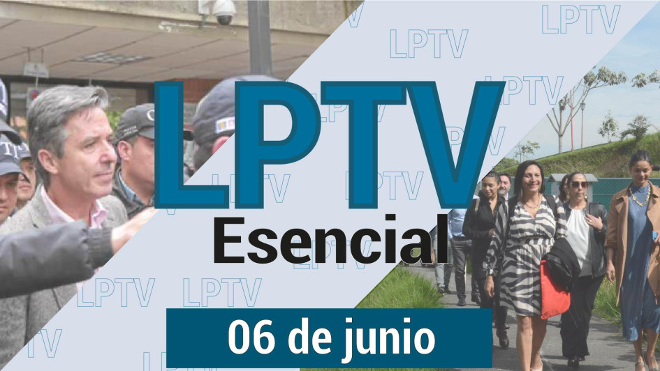 #LPTVEsencial Informativo web 6 de junio del 2023