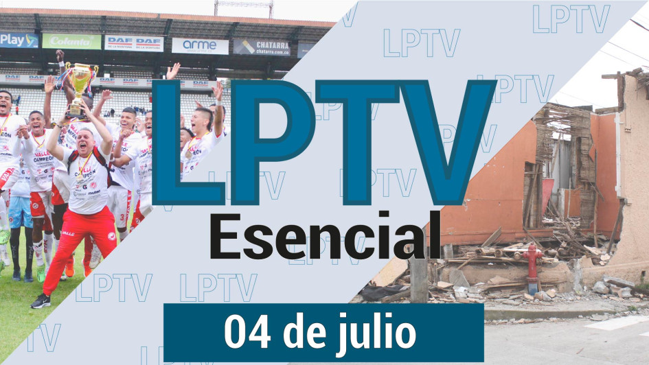 #LPTVEsencial Informativo web 4 de julio del 2023