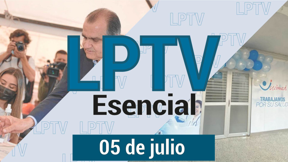 #LPTVEsencial Informativo web 5 de julio del 2023