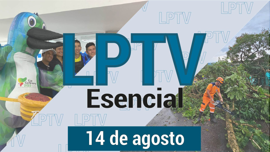 #LPTVEsencial Informativo web 14 de agosto del 2023
