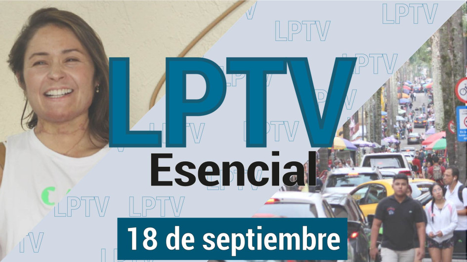 #LPTVEsencial Informativo web 18 de septiembre del 2023