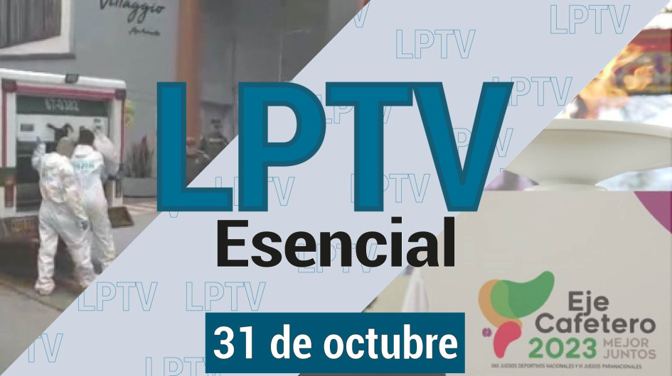 #LPTVEsencial Informativo web 31 de octubre del 2023