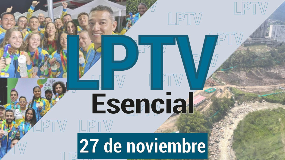 #LPTVEsencial Informativo web 27 de noviembre del 2023