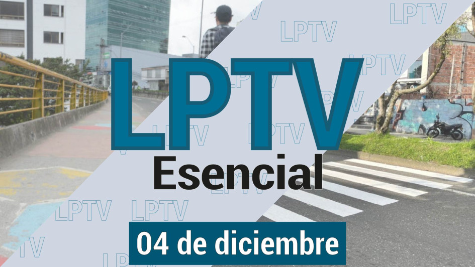 #LPTVEsencial Informativo web 4 de diciembre del 2023