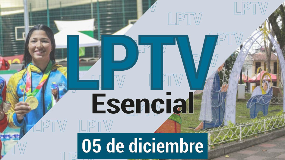 #LPTVEsencial Informativo web 5 de diciembre del 2023
