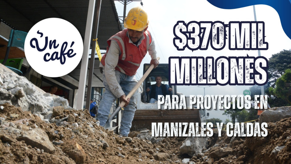 $370 mil millones para proyectos en Manizales y Caldas este año