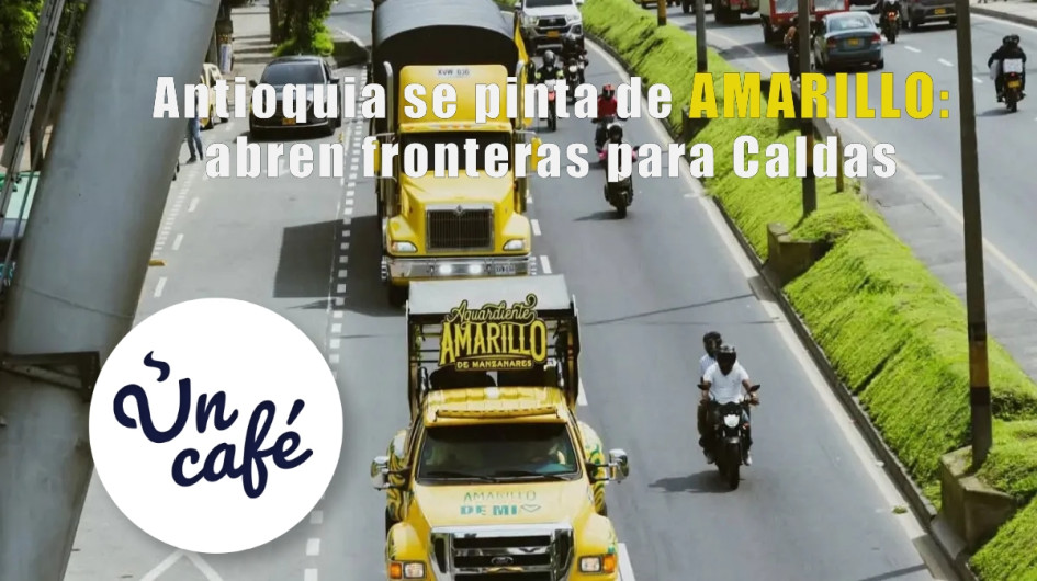 Caldas pinta a Antioquia de Amarillo: abren fronteras del aguardiente