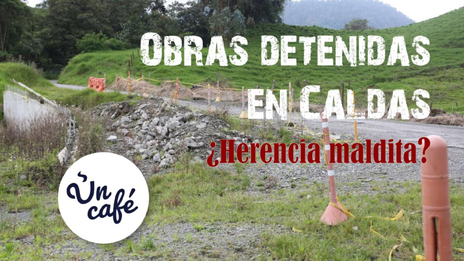 Obras detenidas en Caldas: ¿herencia maldita?