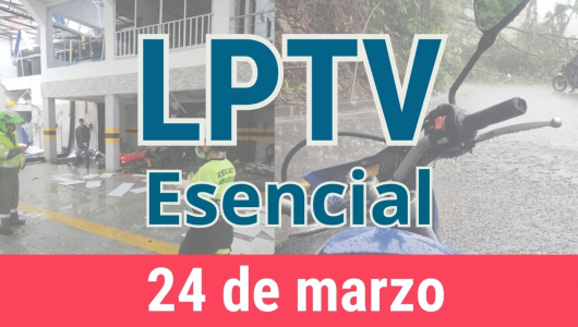 #LPTVEsencial Informativo web 24 de marzo del 2023