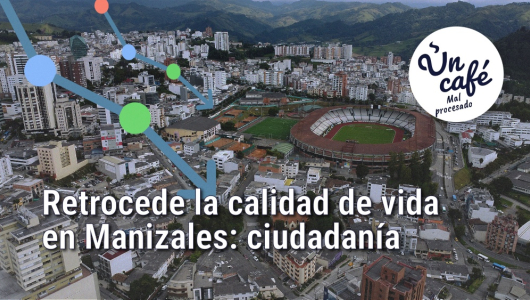 El declive de la percepción ciudadana sobre Manizales, en Un Café mal procesado 