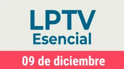 #LPTVEsencial Informativo web 9 de diciembre del 2022