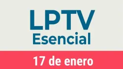 #LPTVEsencial Informativo web 17 de enero del 2023