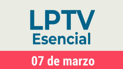 #LPTVEsencial Informativo web 7 de marzo del 2023