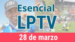 #LPTVEsencial Informativo web 28 de marzo del 2023