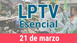 #LPTVEsencial Informativo web 21 de marzo del 2023