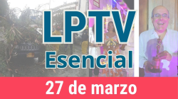 #LPTVEsencial Informativo web 27 de marzo del 2023