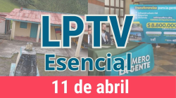 #LPTVEsencial Informativo web 11 de abril del 2023
