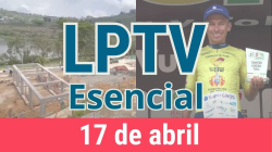 #LPTVEsencial Informativo web 17 de abril del 2023